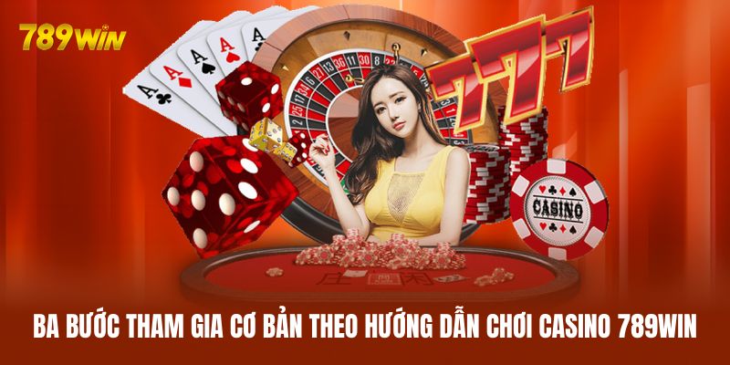 Ba bước tham gia cơ bản theo hướng dẫn chơi casino 789WIN Ba bước tham gia cơ bản theo hướng dẫn chơi casino 789WIN