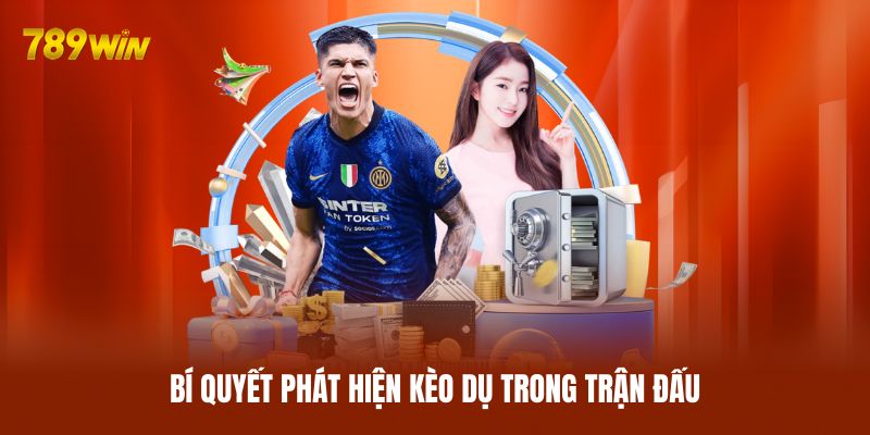 Bí quyết phát hiện kèo dụ trong trận đấu Bí quyết phát hiện kèo dụ trong trận đấu