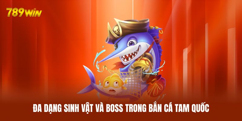 Đa dạng sinh vật và boss trong bắn cá Tam Quốc Đa dạng sinh vật và boss trong bắn cá Tam Quốc