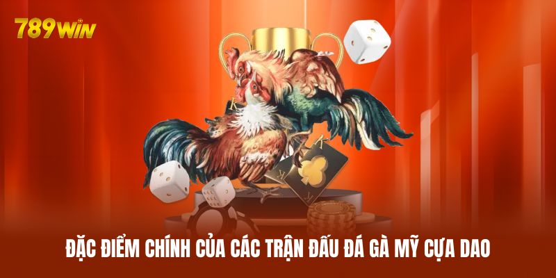 Đặc điểm chính của các trận đấu đá gà Mỹ cựa dao Đặc điểm chính của các trận đấu đá gà Mỹ cựa dao