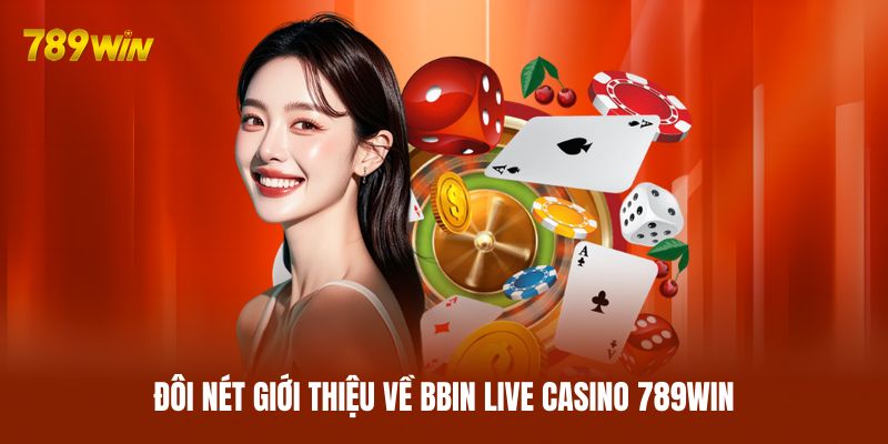 Đôi nét giới thiệu về BBIN Live Casino 789WIN Đôi nét giới thiệu về BBIN Live Casino 789WIN