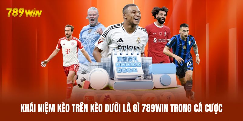 Khái niệm kèo trên kèo dưới là gì 789WIN trong cá cược Khái niệm kèo trên kèo dưới là gì 789WIN trong cá cược
