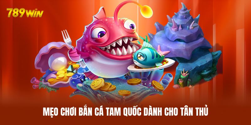 Mẹo chơi bắn cá Tam Quốc dành cho tân thủ Mẹo chơi bắn cá Tam Quốc dành cho tân thủ