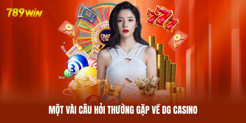 Một vài câu hỏi thường gặp về DG Casino Một vài câu hỏi thường gặp về DG Casino