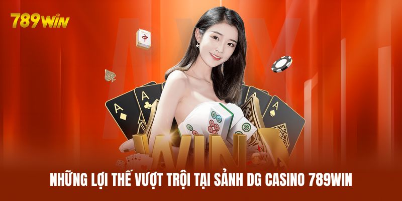 Những lợi thế vượt trội tại sảnh DG Casino 789WIN Những lợi thế vượt trội tại sảnh DG Casino 789WIN
