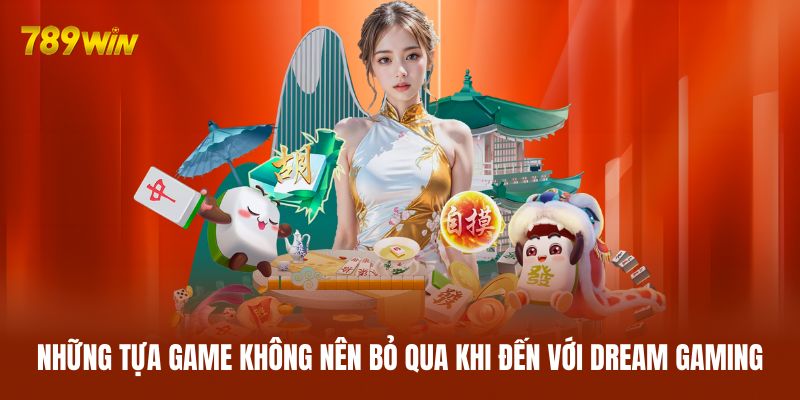 Những tựa game không nên bỏ qua khi đến với Dream Gaming Những tựa game không nên bỏ qua khi đến với Dream Gaming