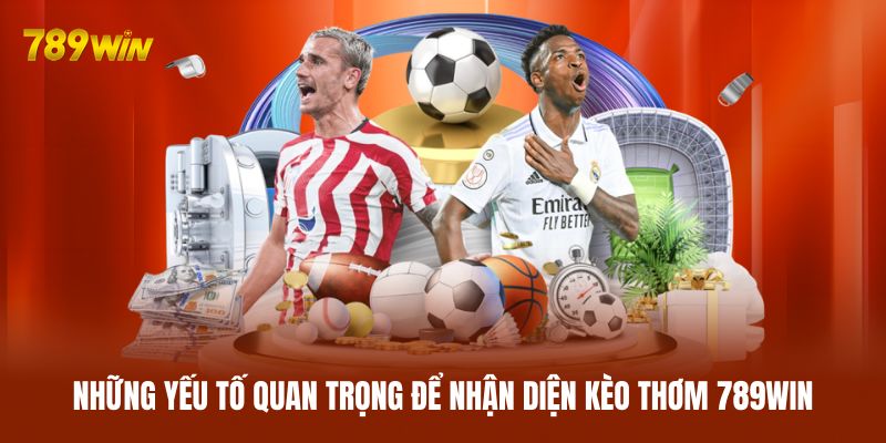 Những yếu tố quan trọng để nhận diện kèo thơm 789WIN Những yếu tố quan trọng để nhận diện kèo thơm 789WIN