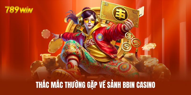 Thắc mắc thường gặp về sảnh BBIN Casino Thắc mắc thường gặp về sảnh BBIN Casino