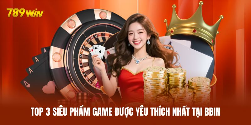 Top 3 siêu phẩm game được yêu thích nhất tại BBIN Top 3 siêu phẩm game được yêu thích nhất tại BBIN